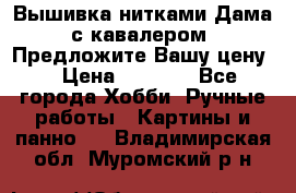 Вышивка нитками Дама с кавалером. Предложите Вашу цену! › Цена ­ 6 000 - Все города Хобби. Ручные работы » Картины и панно   . Владимирская обл.,Муромский р-н